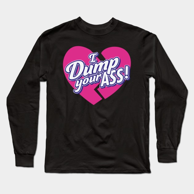 I Dump Your Ass! Long Sleeve T-Shirt by rustenico